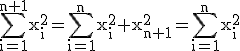 \rm \Bigsum_{i=1}^{n+1}x_i^2=\Bigsum_{i=1}^{n}x_i^2+x_{n+1}^2=\Bigsum_{i=1}^{n}x_i^2